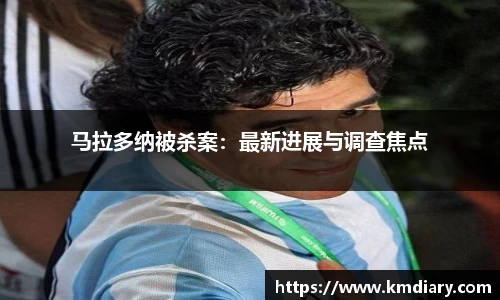 马拉多纳被杀案：最新进展与调查焦点