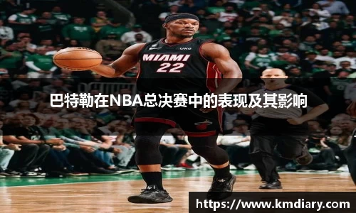 巴特勒在NBA总决赛中的表现及其影响